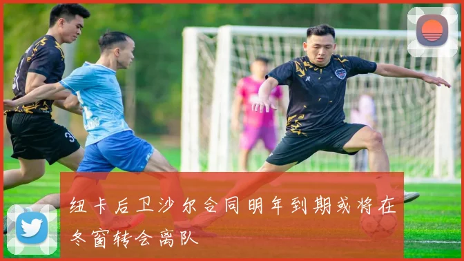 纽卡后卫沙尔合同明年到期或将在冬窗转会离队