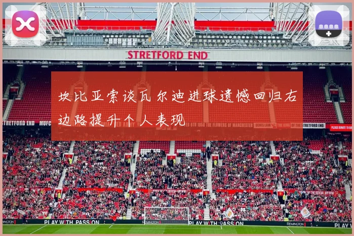 坎比亚索谈瓦尔迪进球遗憾回归右边路提升个人表现